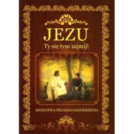 Jezu, Ty się tym zajmij! Modlitwa pełnego zawierzenia - MODLITEWNIKI - Nowość