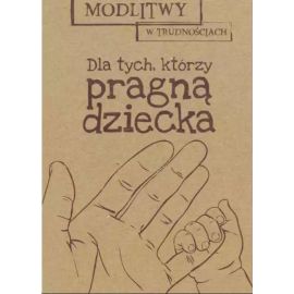 Modlitwy w trudnościach. Dla tych, którzy pragną dziecka
