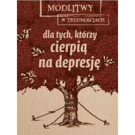 Modlitwy w trudnościach. Dla tych, którzy cierpią na depresję