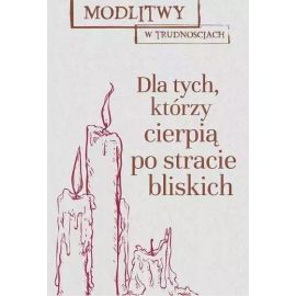 Modlitwy w trudnościach. Dla tych, którzy stracili bliskich