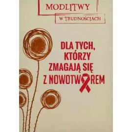 Modlitwy w trudnościach. Dla tych, którzy zmagają się z nowotworem
