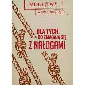 Modlitwy w trudnościach. Dla tych, co zmagają się z nałogami