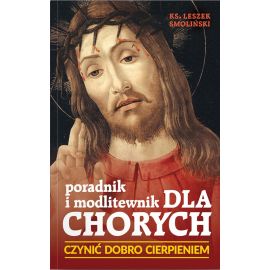 Poradnik i modlitewnik dla chorych Czynić dobro cierpieniem