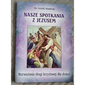 Nasze spotkania z Jezusem Rozważania drogi krzyżowej dla dzieci